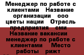 Менеджер по работе с клиентами › Название организации ­ ооо цветы нации › Отрасль предприятия ­ сми › Название вакансии ­ менеджер по работе с клиентами  › Место работы ­ рижт › Минимальный оклад ­ 15 000 › Возраст от ­ 21 › Возраст до ­ 40 - Ростовская обл., Ростов-на-Дону г. Работа » Вакансии   